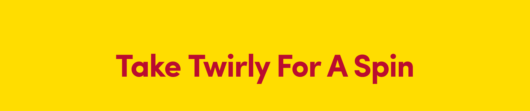 Take Twirly For A Spin