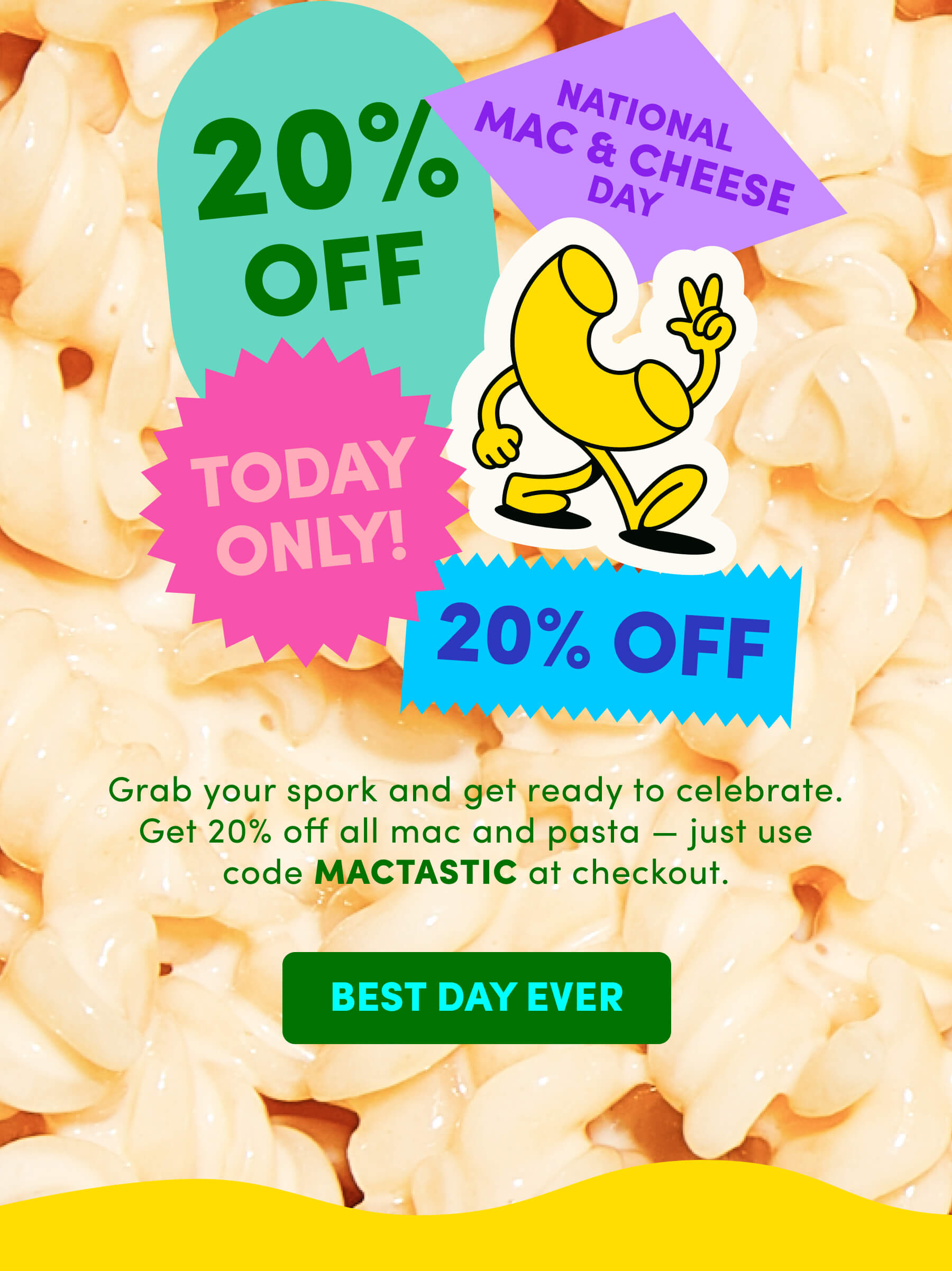 NATIONAL MAC & CHEESE DAY! Grab your spork and get ready to celebrate. Get 20% off all mac and pasta - just use code MACTASTIC at checkout.