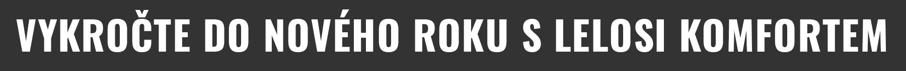 VYKROČTE DO NOVÉHO ROKU S LELOSI KOMFORTEM