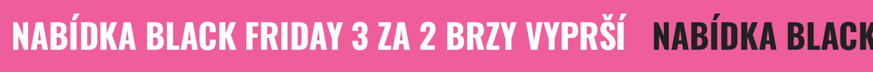 NABÍDKA BLACK FRIDAY 3 ZA 2 BRZY VYPRŠÍ