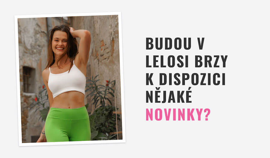 BUDOU V LELOSI BRZY K DISPOZICI NĚJAKÉ NOVINKY?