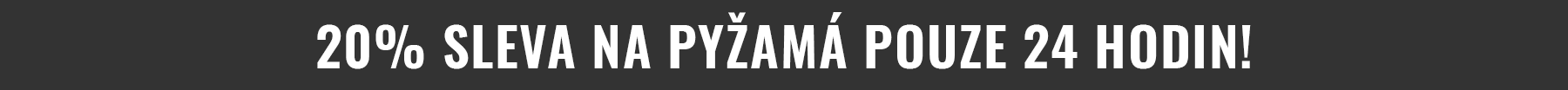 20% SLEVA NA PYŽAMÁ POUZE 24 HODIN!