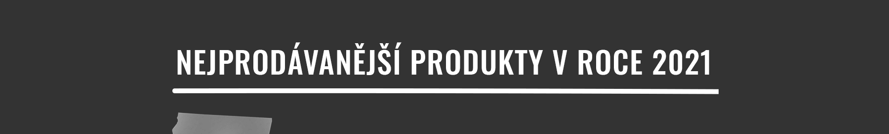 NEJPRODÁVANĚJŠÍ PRODUKTY V ROCE 2021