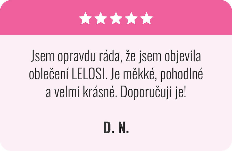 Jsem opravdu ráda, že jsem objevila oblečení LELOSI. Je měkké, pohodlné a velmi krásné. Doporučuji je! D.N.