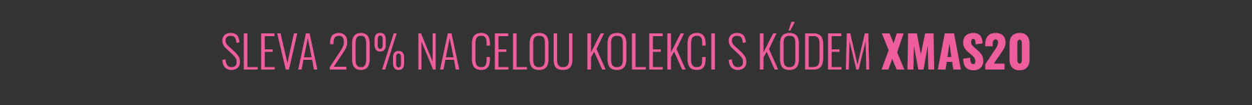 SLEVA 20% NA CELOU KOLEKCI S KÓDEM XMAS20
