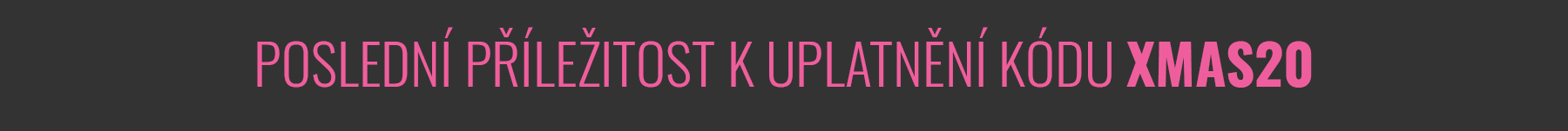 POSLEDNÍ PŘÍLEŽITOST K UPLATNĚNÍ KÓDU XMAS20