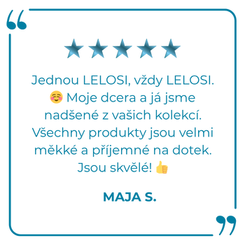 Jednou LELOSI, vždy LELOSI. ☺️ Moje dcera a já jsme nadšené z vašich kolekcí. Všechny produkty jsou velmi měkké a příjemné na dotek. Jsou skvělé! 👍 MAJA S.
