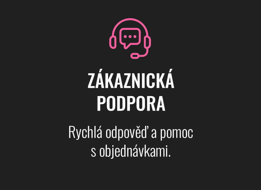 ZÁKAZNICKÁ PODPORA Rychlá odpověď a pomoc s objednávkami.