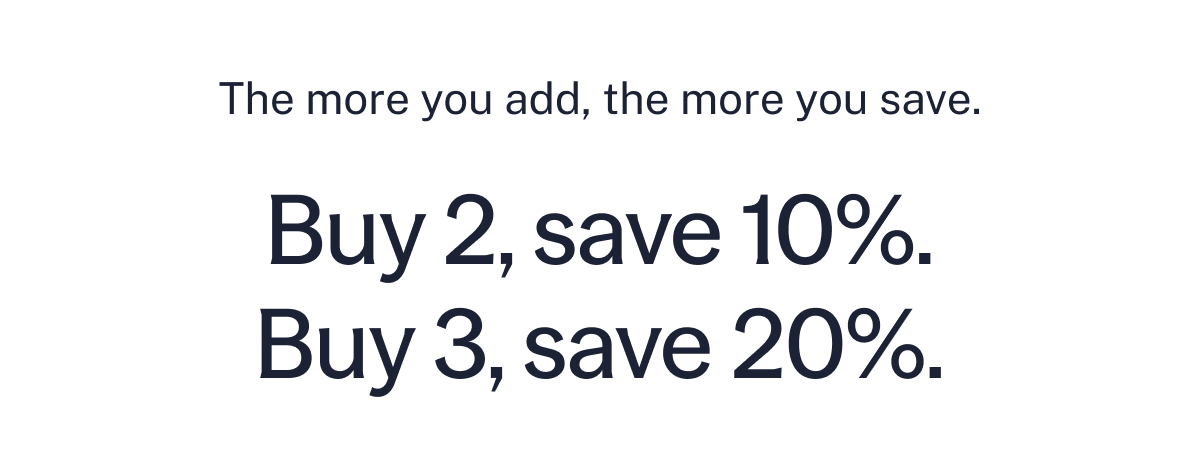 The more you add, the more you save.