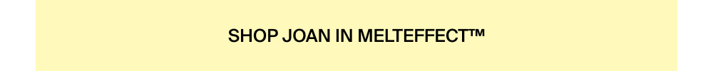 Shop Joan In MeltEffect™