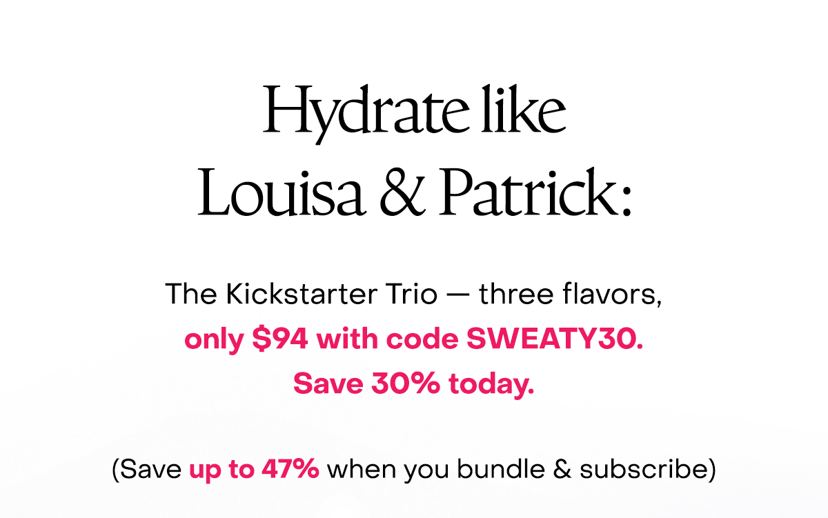 The Kickstarter Trio — three flavors, only $94 with code SWEATY30. Save 30% today.