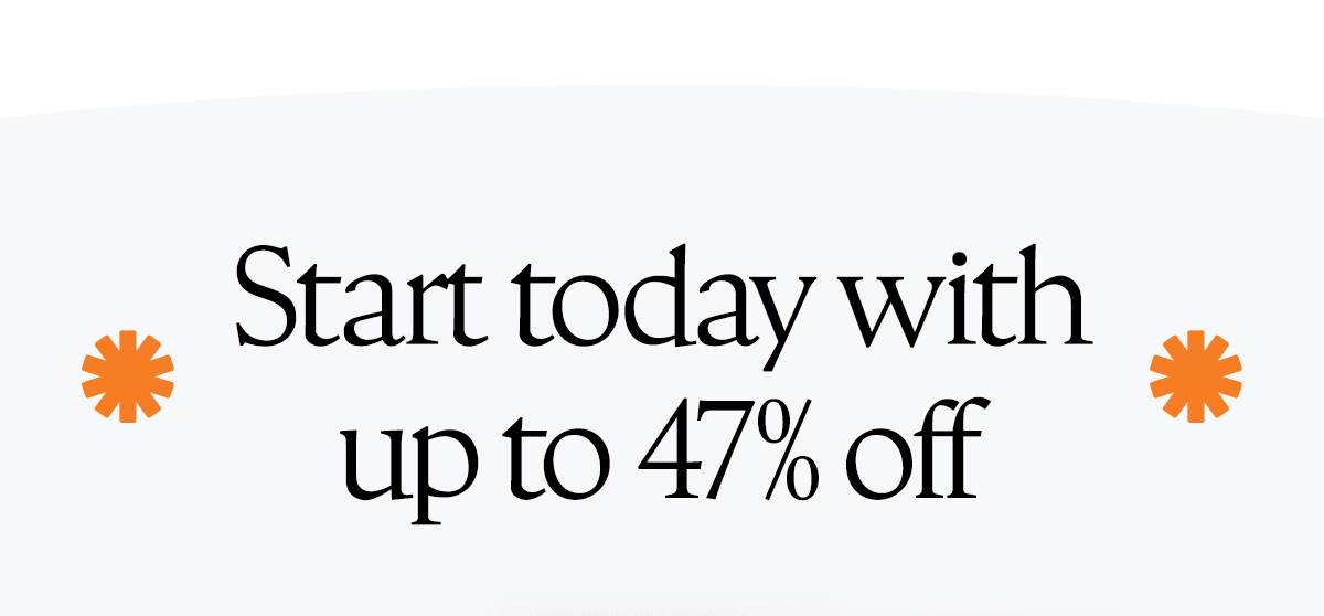 Start today with up to 47% off.