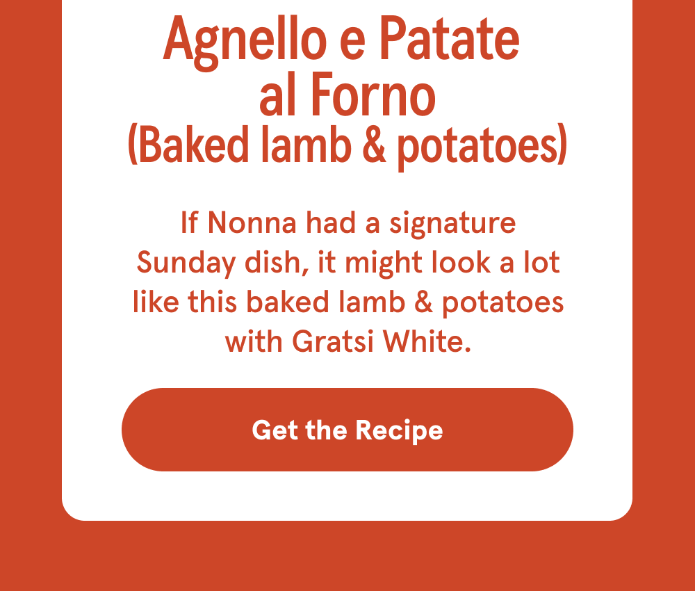 Agnello e Patate al Forno (Baked lamb & potatoes). If Nonna had a signature Sunday dish, it might look a lot like this baked lamb & potatoes with Gratsi White. [GET THE RECIPE]