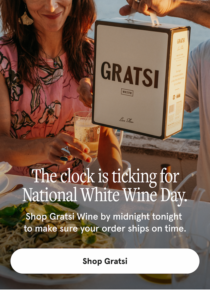 The clock is ticking for National White Wine Day. Shop Gratsi Wine by midnight tonight  to make sure your order ships on time. [SHOP GRATSI]