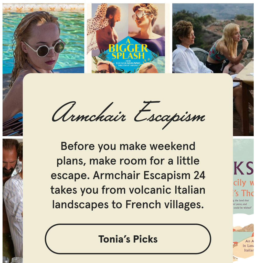 Armchair Escapism - Before you make weekend plans, make room for a little escape. Armchair Escapism 24 takes you from volcanic Italian landscapes to French villages. [TONIA'S PICKS]