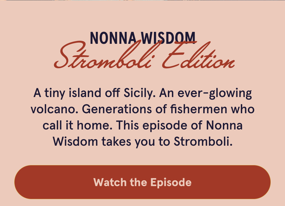Nonna Wisdom: Stromboli Edition - A tiny island off Sicily. An ever-glowing volcano. Generations of fishermen who call it home. This episode of Nonna Wisdom takes you to Stromboli. [WATCH THE EPISODE]