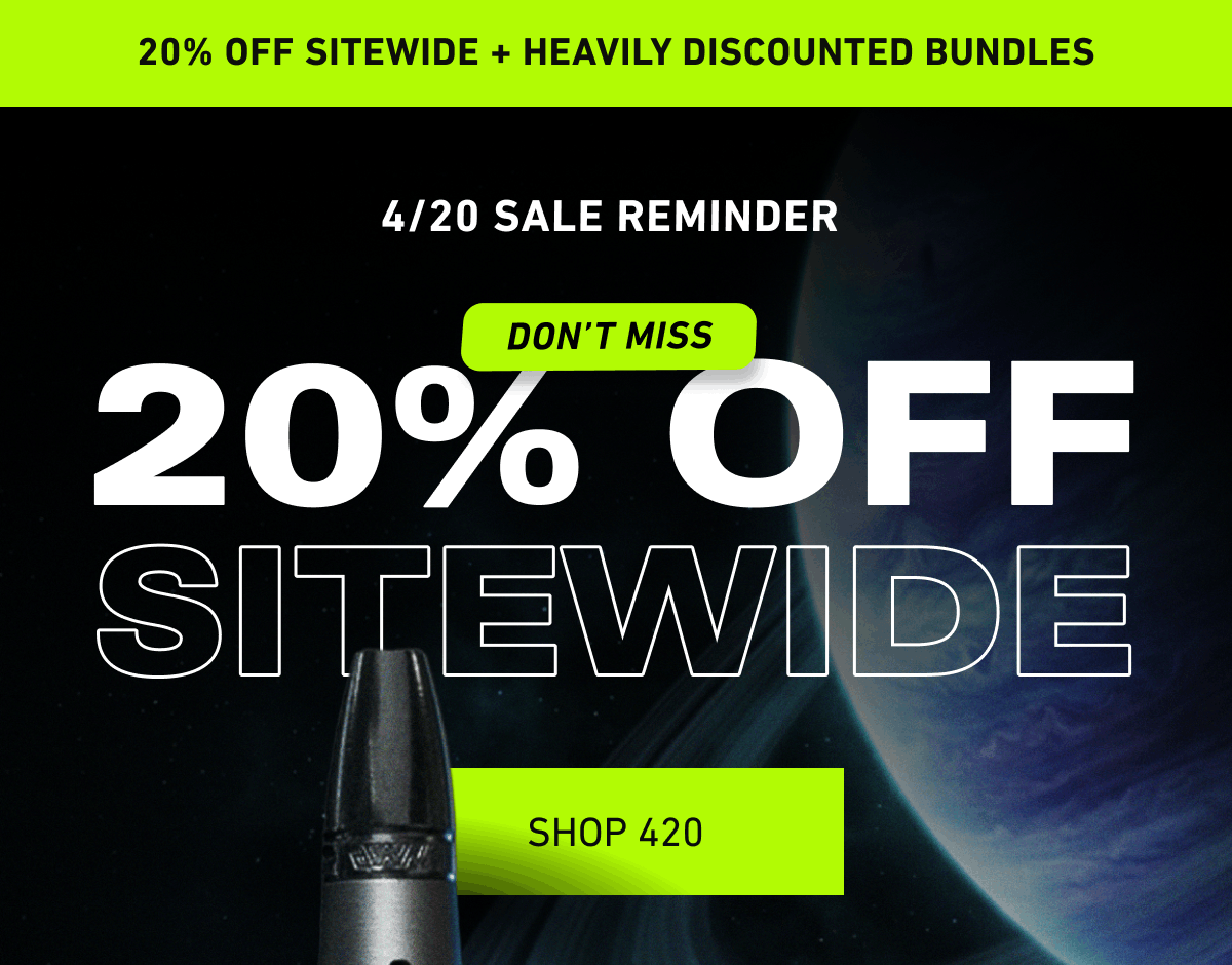 4/20 Sale Reminder. Don’t miss 20% off sitewide + exclusive bundles [Click here to Shop 420]