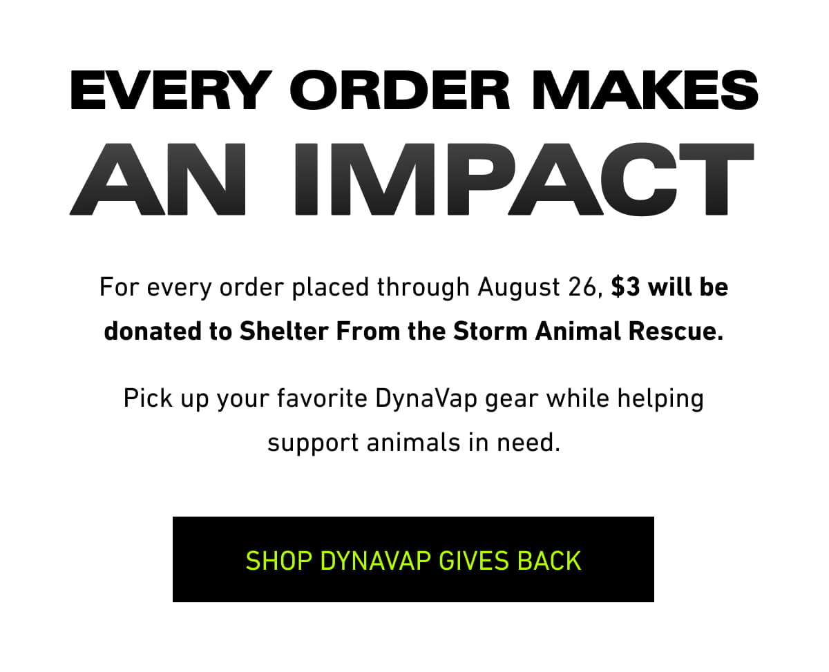 Every Order Makes An Impact [Click here to Shop Dynavap Gives Back]