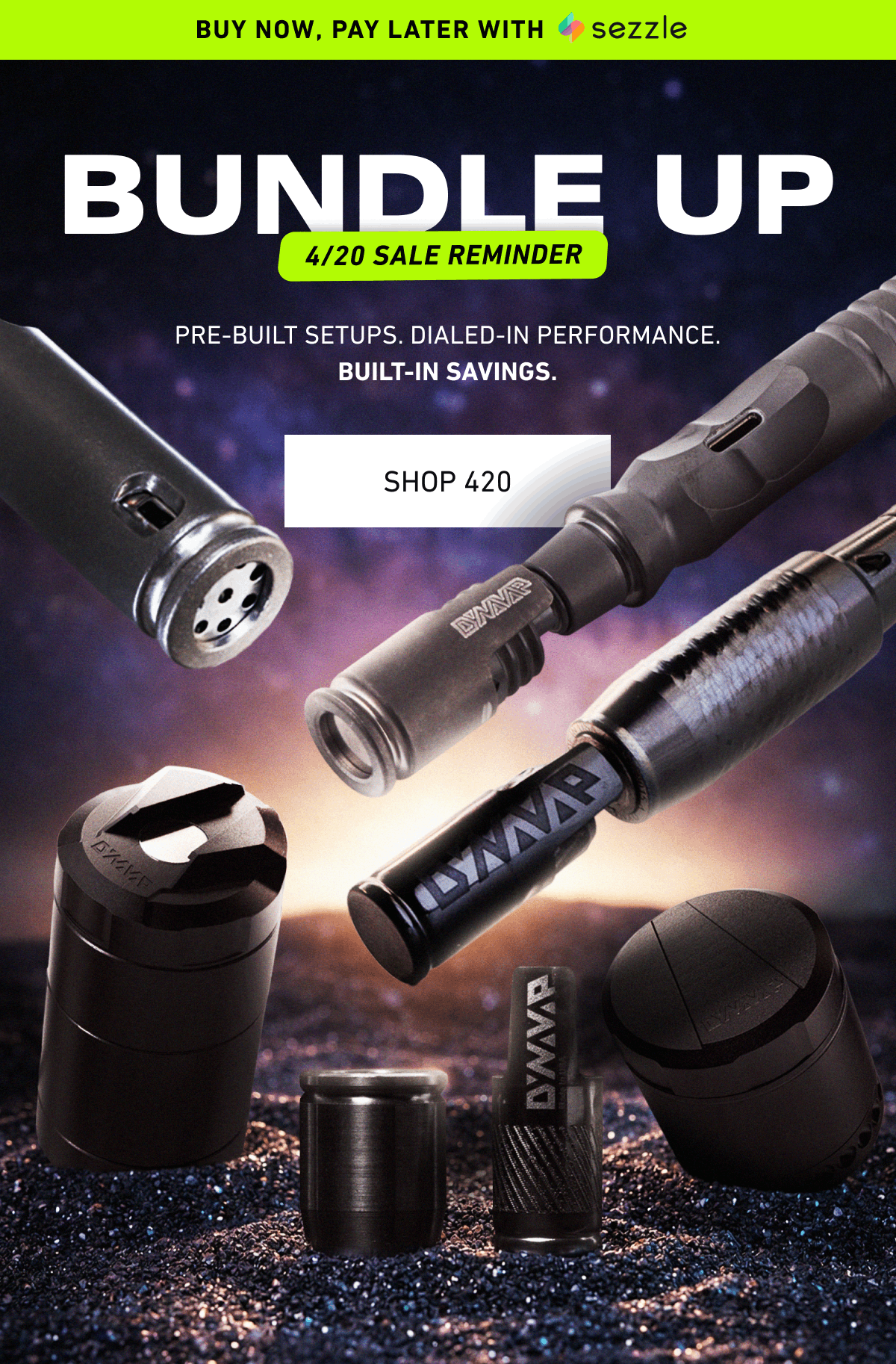 BUNDLE UP — 4/20 SALE REMINDER. Pre-built setups. Dialed-in performance. Built-in savings. [Click here to Shop 420]