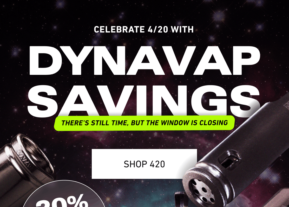 Celebrate 4/20 with Dynavap Savings [Click here to Shop 420]
