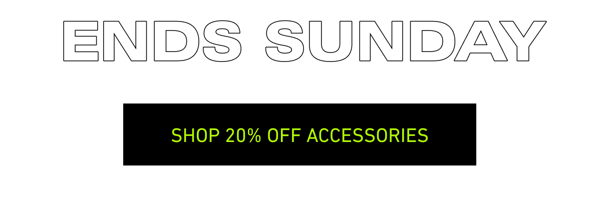 Ends Sunday [Click here to Shop 20% off Accessories]