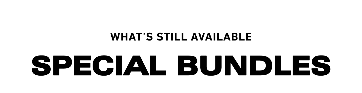What's still available, Special Bundles: