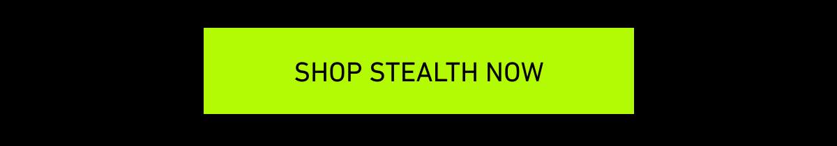 [Click here to Shop Stealth Now]