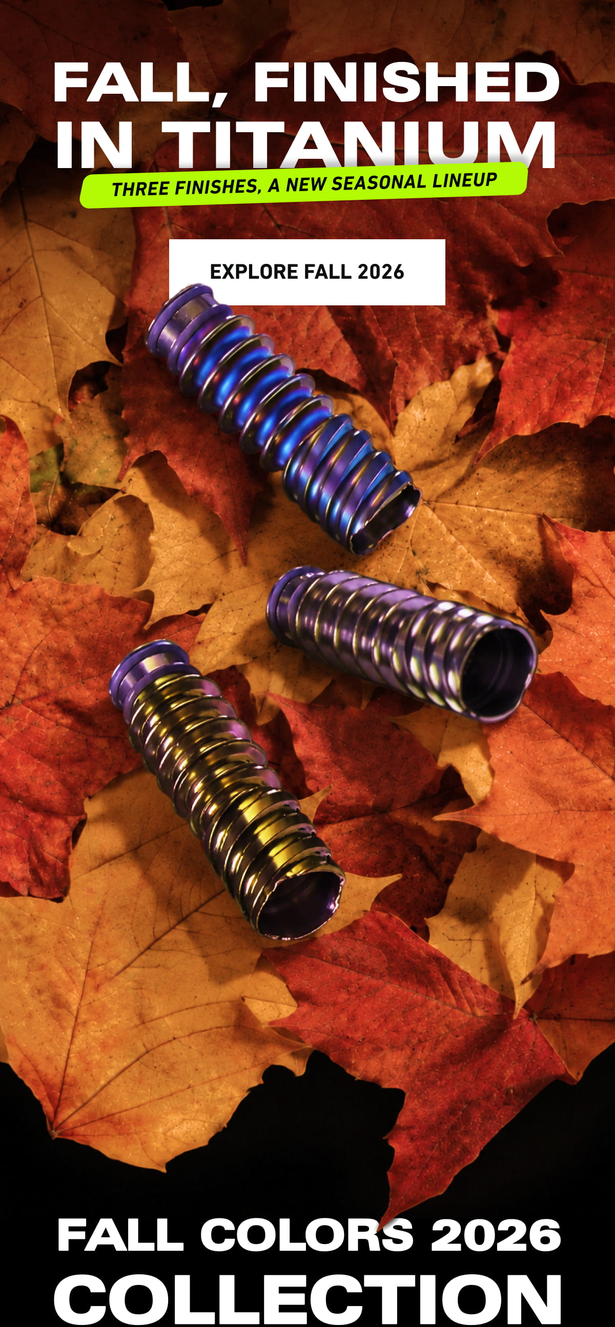 FALL, FINISHED IN TITANIUM [Click here to Explore Fall 2026]