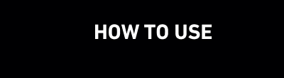 HOW TO USE