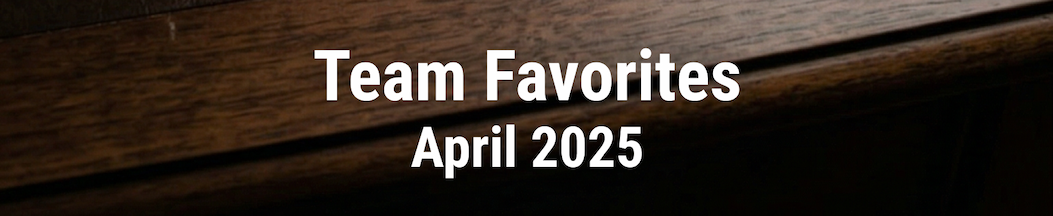 Team Favorites April 2025