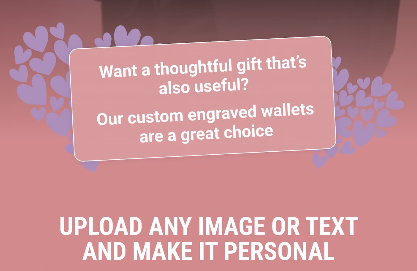 UPLOAD ANY IMAGE OR TEXT AND MAKE IT PERSONAL