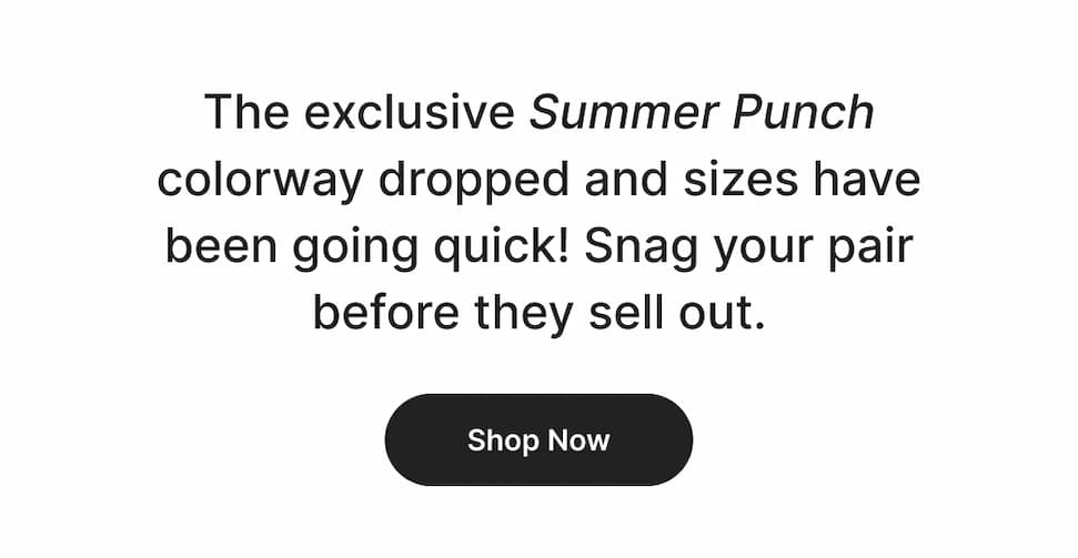 The exclusive Summer Punch colorway dropped and sizes have been going quick! Snag your pair before they sell out. Shop now! 