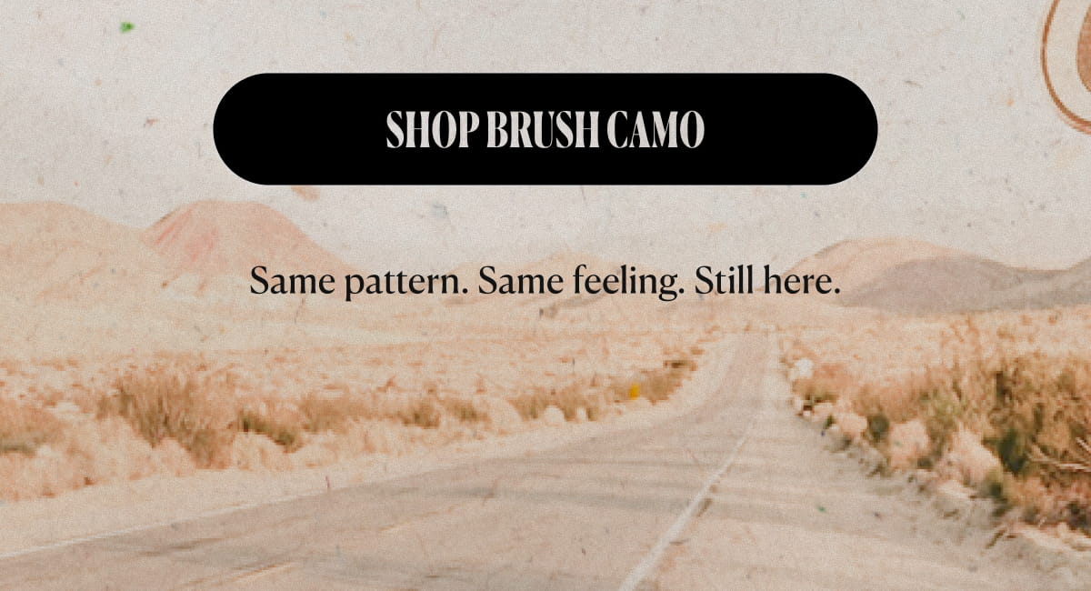SHOP BRUSH CAMO  Same pattern. Same feeling. Still here.