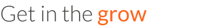 get in the grow