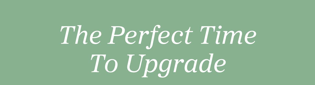 The Perfect Time to Upgrade