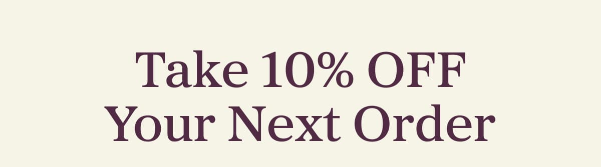 Take 10% OFF your next order