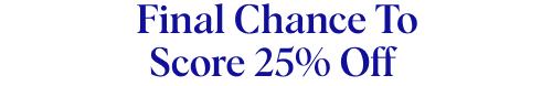 Final chance to score 25% off&nbsp;