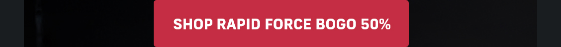 RAPID FORCE BOGO 50% TAQ | Save Now