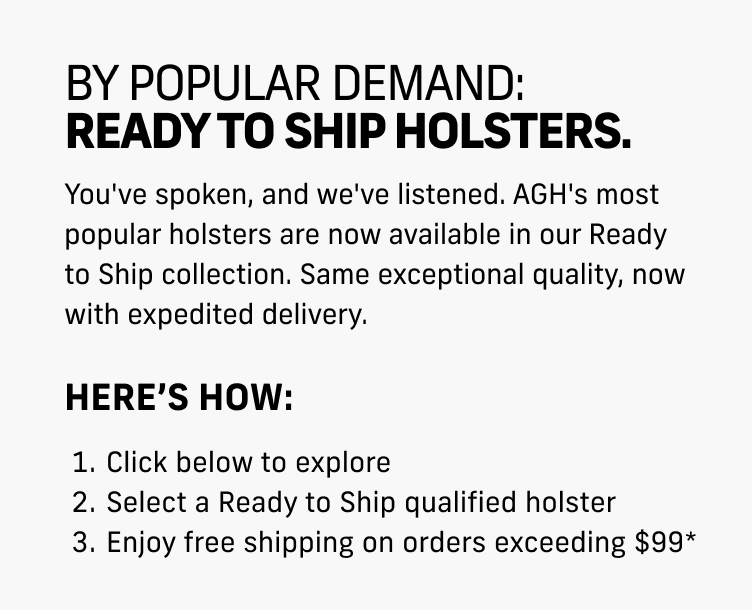 Introducing the Alien Gear Holsters READY TO SHIP COLLECTION | Free Shipping on $99+ | SHOW COLLECTION | Here's How: 1. Click below to explore 2. Select a Quick-Ship qualified holster 3. Enjoy free shipping on orders exceeding $99* | SHOP COLLECTION |