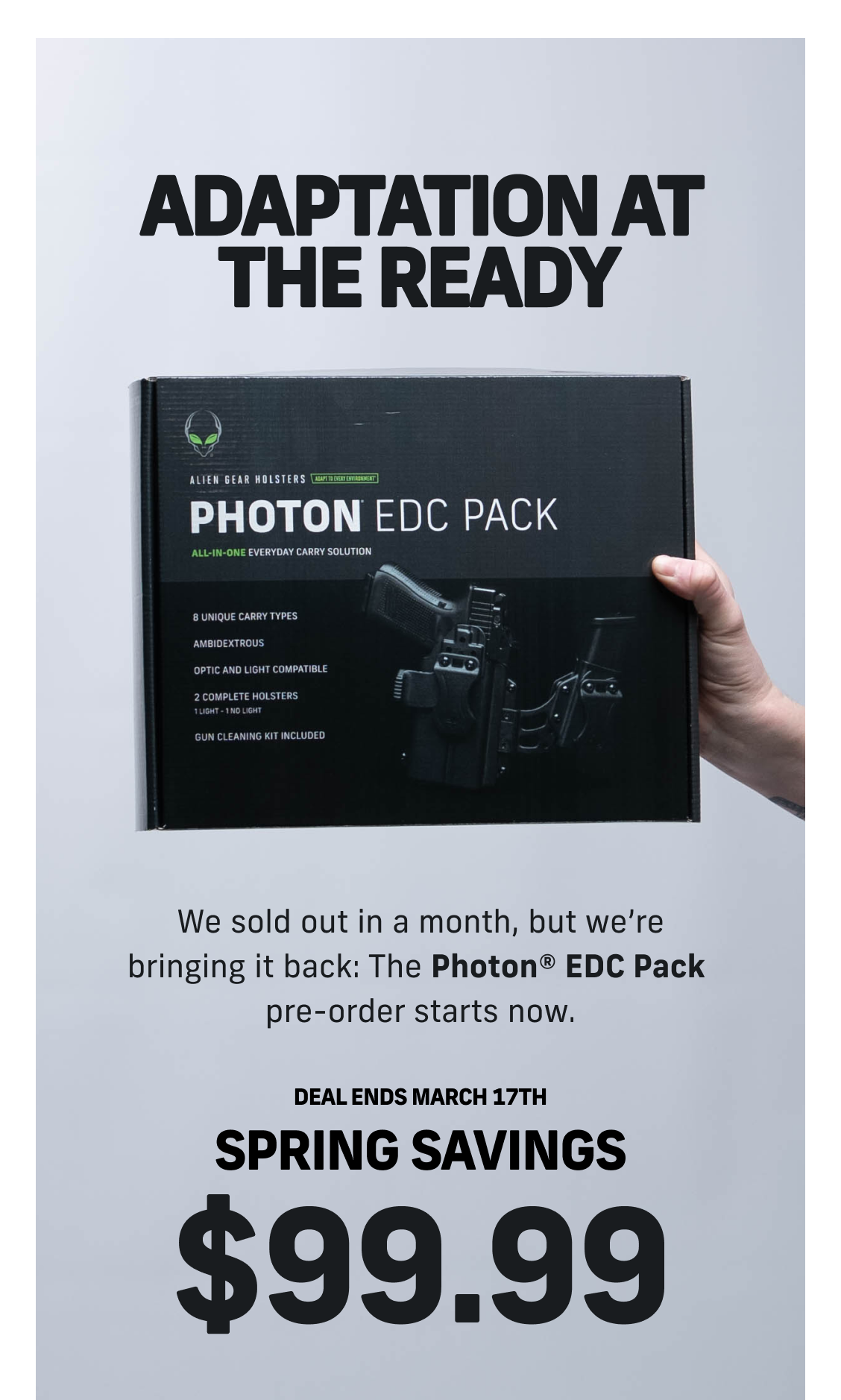 LIMITED TIME OFFER! The Photon EDC Pack is back and pre-order starts now. Get it for $99.99 during our spring savings offer. Ends March 17th! | SHOP NOW LIMITED TIME OFFER! The Photon EDC Pack is back and pre-order starts now. Get it for $99.99 during our spring savings offer. Ends March 17th! | SHOP NOW