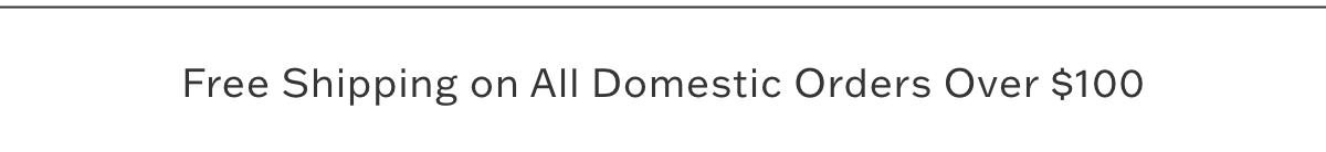 Free Shipping on All Domestic Orders Over $100