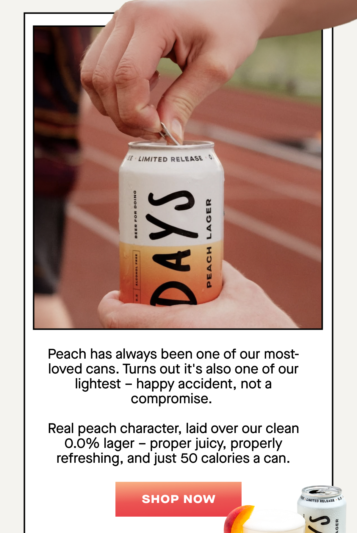 Peach has always been one of our most-loved cans. Turns out it's also one of our lightest - happ accident, not a compromise.