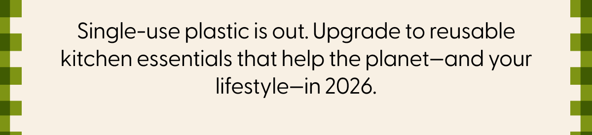 Single-use plastic is out. Upgrade to reusable kitchen essentials that help the planet—and your lifestyle—in 2026.