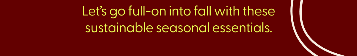 Let's go full-on into fall with these sustainable seasonal essentials.