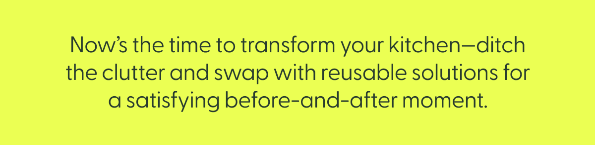 Now's the time to transform your kitchen—ditch the clutter and swap with reusable solutions for a satisfying before-and-after moment. 