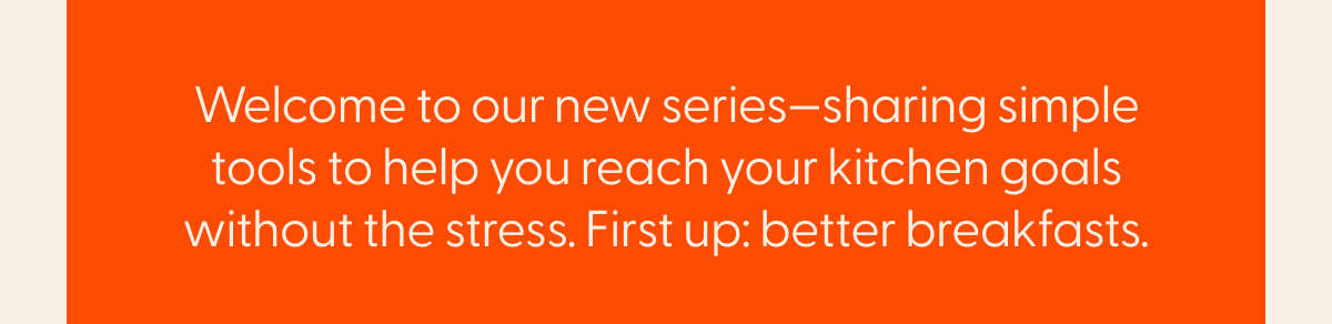 Welcome to our new series- sharing simple home tools to help you reach your kitchen goals without the stress. First up: better breakfasts. LETS DO THIS 