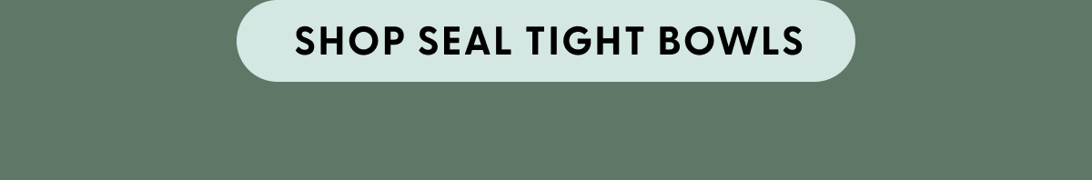 SHOP SEAL TIGHT BOWLS
