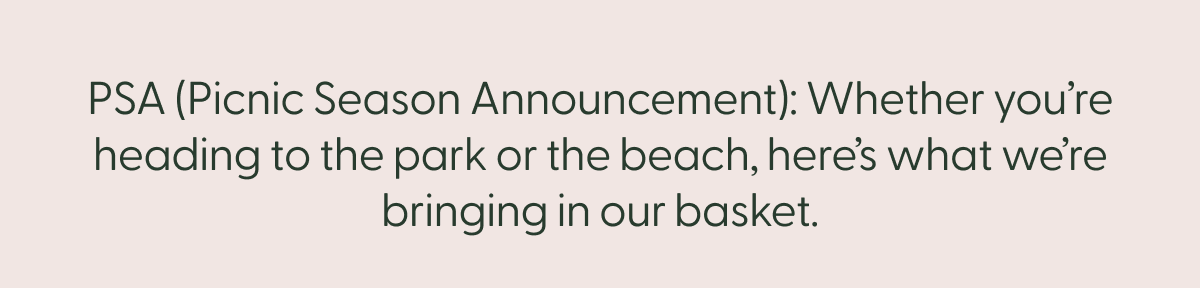 PSA (Picnic Season Announcement): Whether you're heading to the park or the beach, here's what we're bringing in our basket.
