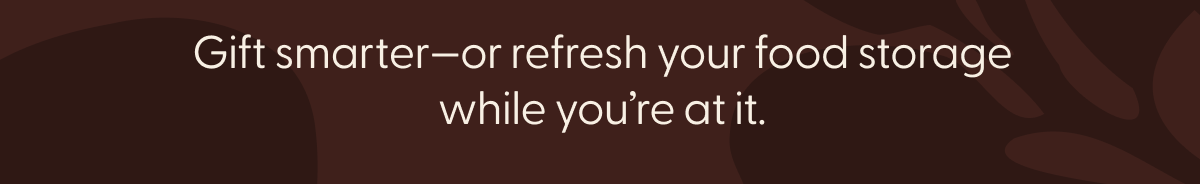 gift smarter-or refresh your food storage while youre at it.