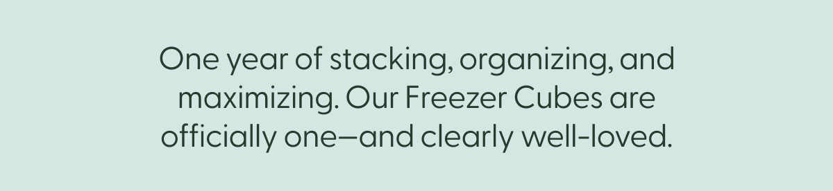 One year of stacking, organizing, and maximizing. Our Freezer Cubes are officially one—and clearly well-loved.